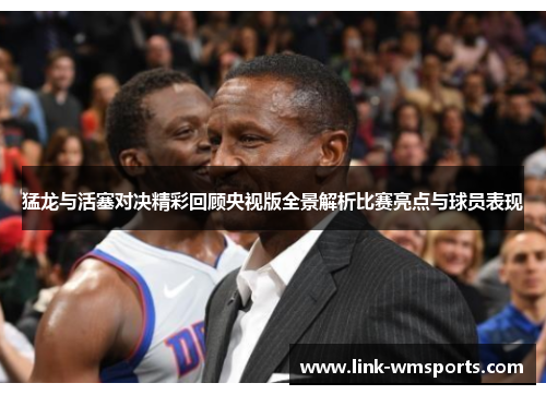 猛龙与活塞对决精彩回顾央视版全景解析比赛亮点与球员表现